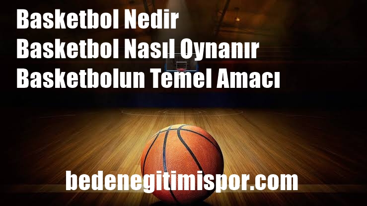 Basketbol Nedir ve Nasıl Oynanır?